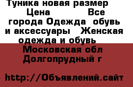 Туника новая размер 46 › Цена ­ 1 000 - Все города Одежда, обувь и аксессуары » Женская одежда и обувь   . Московская обл.,Долгопрудный г.